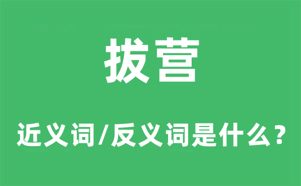 拔营的近义词和反义词是什么,拔营是什么意思