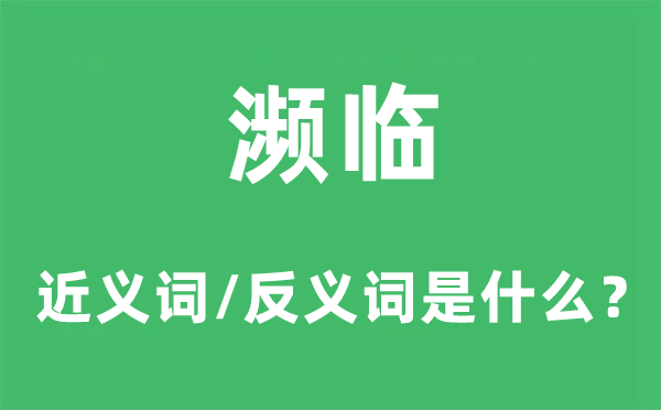 濒临的近义词和反义词是什么,濒临是什么意思