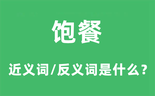 饱餐的近义词和反义词是什么,饱餐是什么意思