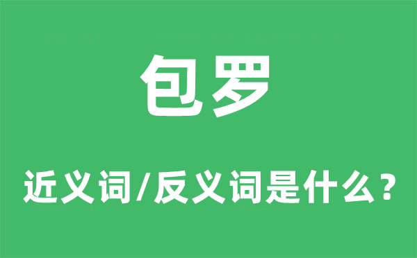 包罗的近义词和反义词是什么,包罗是什么意思