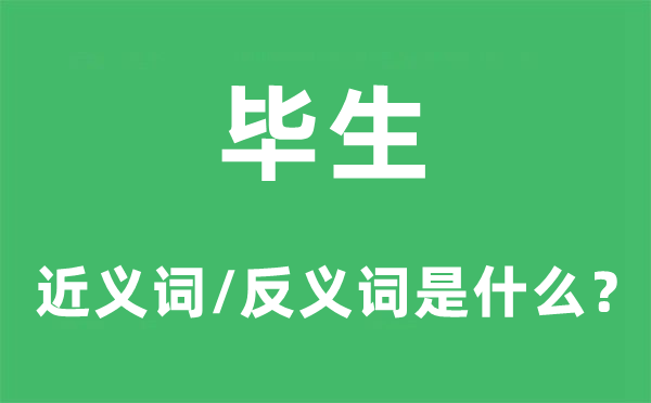 毕生的近义词和反义词是什么,毕生是什么意思