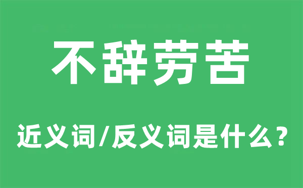 不辞劳苦的近义词和反义词是什么,不辞劳苦是什么意思