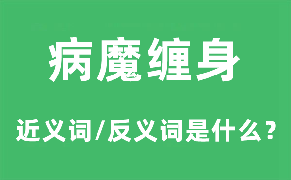 病魔缠身的近义词和反义词是什么,病魔缠身是什么意思