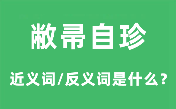 敝帚自珍的近义词和反义词是什么,敝帚自珍是什么意思