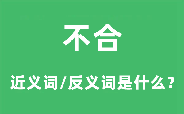 不合的近义词和反义词是什么,不合是什么意思