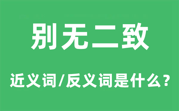 别无二致的近义词和反义词是什么,别无二致是什么意思