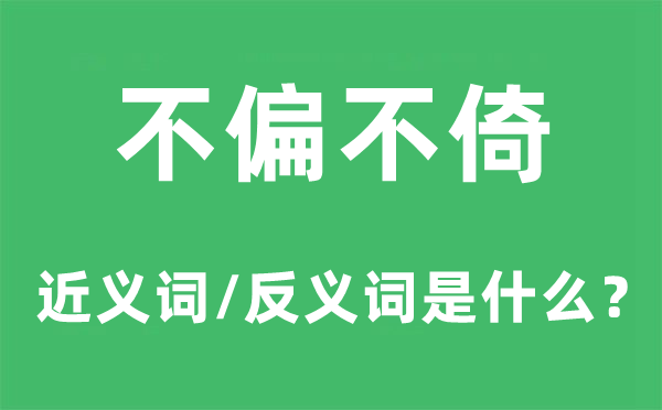 不偏不倚的近义词和反义词是什么,不偏不倚是什么意思