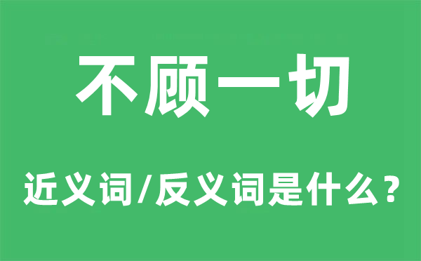 不顾一切的近义词和反义词是什么,不顾一切是什么意思