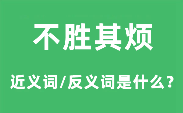 不胜其烦的近义词和反义词是什么,不胜其烦是什么意思