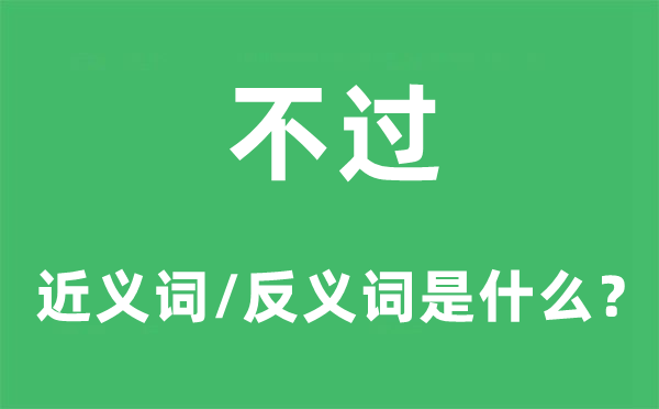 不过的近义词和反义词是什么,不过是什么意思