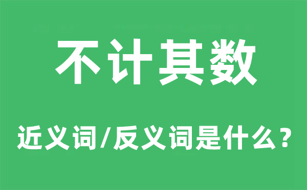 不计其数的近义词和反义词是什么,不计其数是什么意思