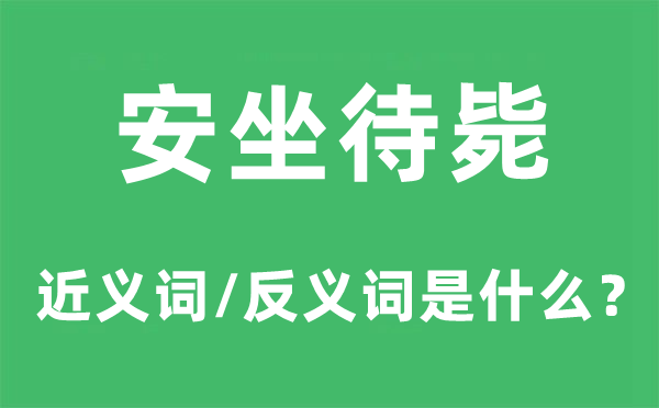 安坐待毙的近义词和反义词是什么,安坐待毙是什么意思