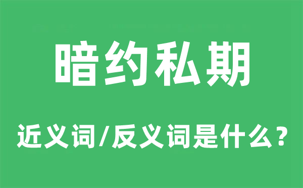 暗约私期的近义词和反义词是什么,暗约私期是什么意思