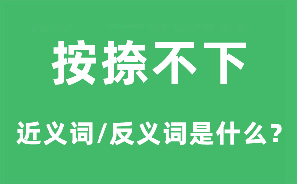 按捺不下的近义词和反义词是什么,按捺不下是什么意思