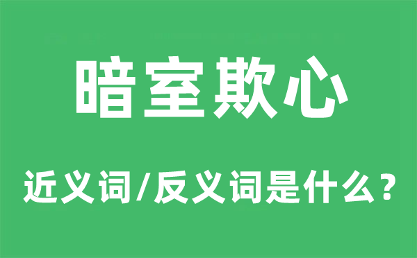 暗室欺心的近义词和反义词是什么,暗室欺心是什么意思