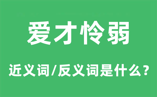 爱才怜弱的近义词和反义词是什么,爱才怜弱是什么意思