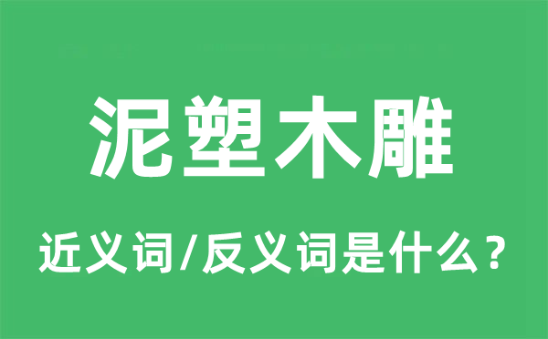 泥塑木雕的近义词和反义词是什么,泥塑木雕是什么意思