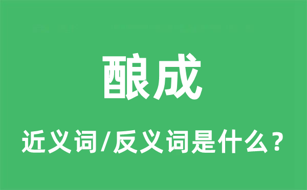 酿成的近义词和反义词是什么,酿成是什么意思