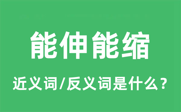 能伸能缩的近义词和反义词是什么,能伸能缩是什么意思