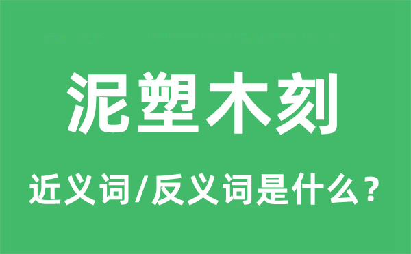 泥塑木刻的近义词和反义词是什么,泥塑木刻是什么意思