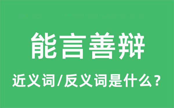 能言善辩的近义词和反义词是什么,能言善辩是什么意思