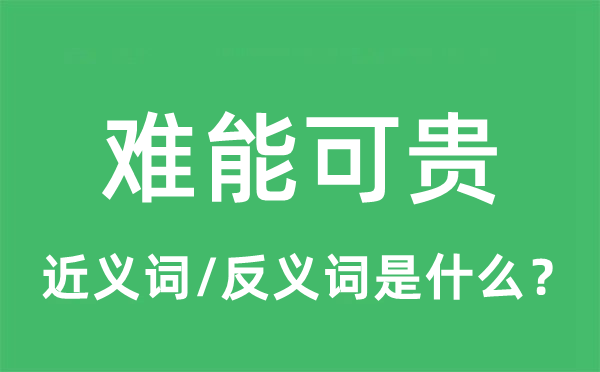 难能可贵的近义词和反义词是什么,难能可贵是什么意思