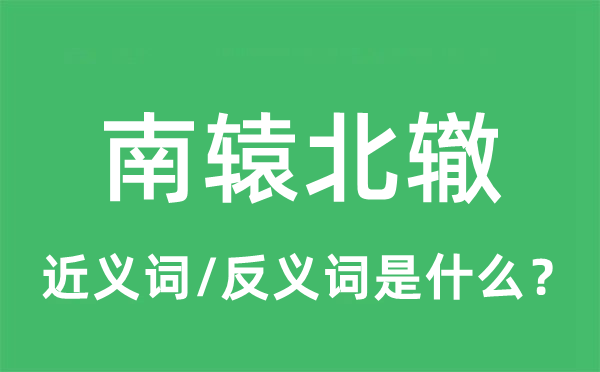 南辕北辙的近义词和反义词是什么,南辕北辙是什么意思