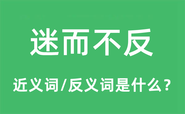 迷而不反的近义词和反义词是什么,迷而不反是什么意思