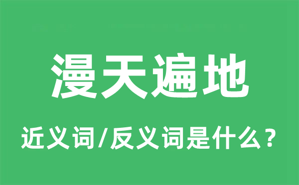 漫天遍地的近义词和反义词是什么,漫天遍地是什么意思