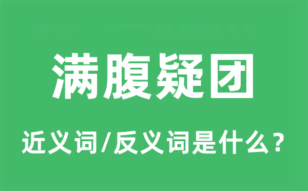 满腹疑团的近义词和反义词是什么,满腹疑团是什么意思