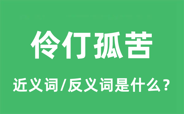 伶仃孤苦的近义词和反义词是什么,伶仃孤苦是什么意思