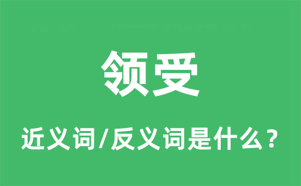 领受的近义词和反义词是什么,领受是什么意思