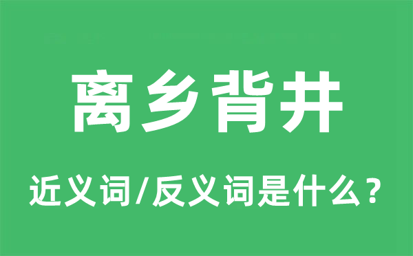 离乡背井的近义词和反义词是什么,离乡背井是什么意思