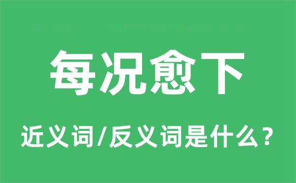 每况愈下的近义词和反义词是什么,每况愈下是什么意思