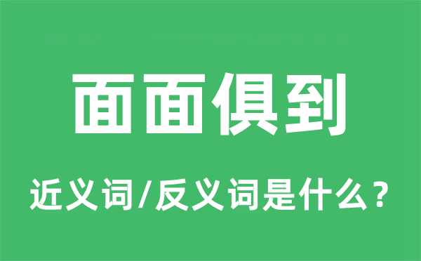 面面俱到的近义词和反义词是什么,面面俱到是什么意思