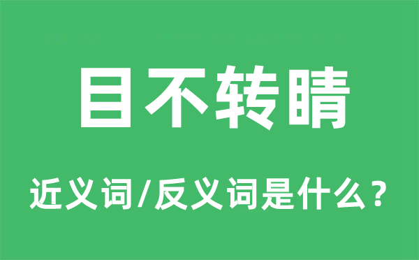 目不转睛的近义词和反义词是什么,目不转睛是什么意思