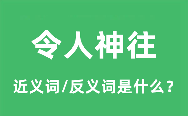 令人神往的近义词和反义词是什么,令人神往是什么意思