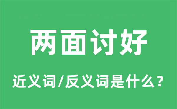 两面讨好的近义词和反义词是什么,两面讨好是什么意思