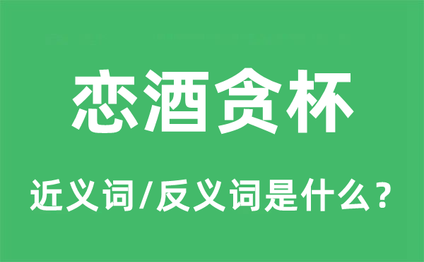 恋酒贪杯的近义词和反义词是什么,恋酒贪杯是什么意思