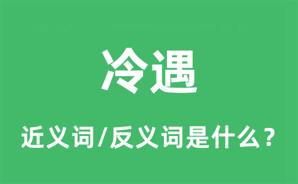 冷遇的近义词和反义词是什么,冷遇是什么意思