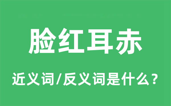 脸红耳赤的近义词和反义词是什么,脸红耳赤是什么意思