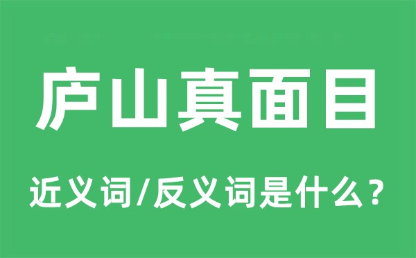 庐山真面目的近义词和反义词是什么,庐山真面目是什么意思