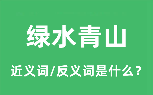 绿水青山的近义词和反义词是什么,绿水青山是什么意思