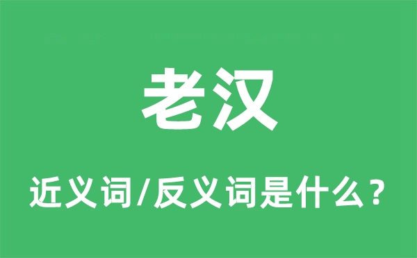 老汉的近义词和反义词是什么,老汉是什么意思