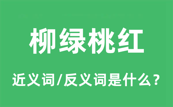 柳绿桃红的近义词和反义词是什么,柳绿桃红是什么意思