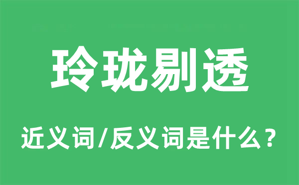 玲珑剔透的近义词和反义词是什么,玲珑剔透是什么意思