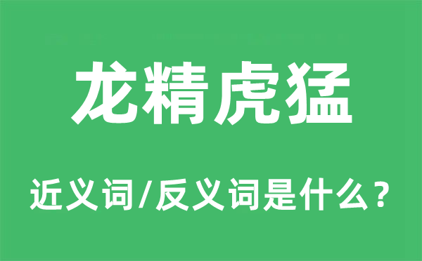 龙精虎猛的近义词和反义词是什么,龙精虎猛是什么意思