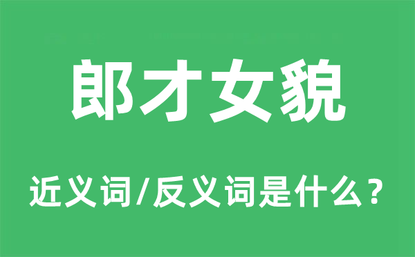 郎才女貌的近义词和反义词是什么,郎才女貌是什么意思