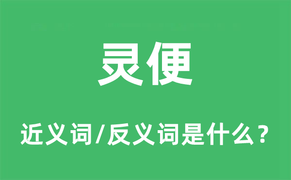 灵便的近义词和反义词是什么,灵便是什么意思