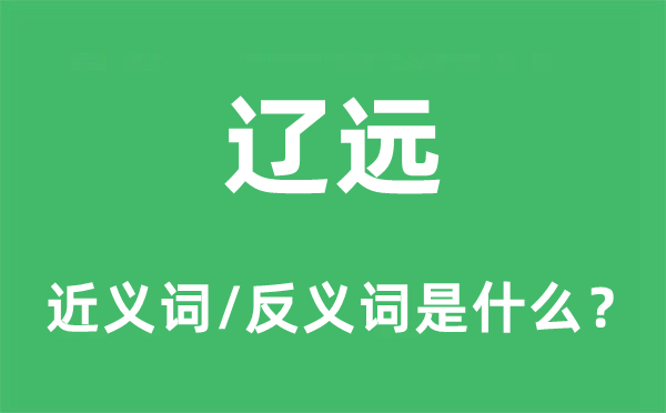 辽远的近义词和反义词是什么,辽远是什么意思